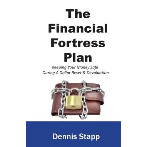 The Financial Fortress Plan: Keeping Your Money Safe During A Dollar Reset & Devaluation