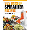 Spiralizer: 365 Days of Spiralizer Recipes (Spiralizer Cookbook, Spiralize Book, Skinny Diet, Cooking, Vegan, Salads, Pasta, Noodl