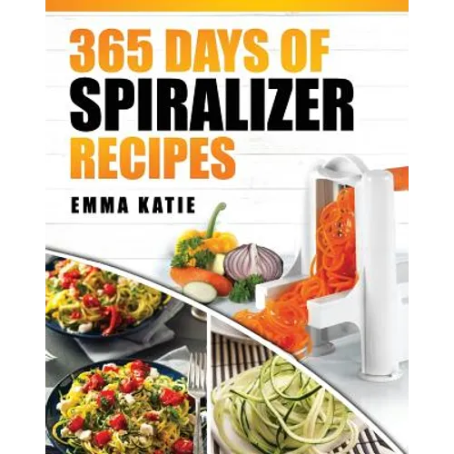 Spiralizer: 365 Days of Spiralizer Recipes (Spiralizer Cookbook, Spiralize Book, Skinny Diet, Cooking, Vegan, Salads, Pasta, Noodl