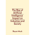 The Rise of Artificial Intelligence Impact on Industries and Society