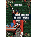 Tarot Magic for the Reality Hacker: Divination in the Modern World