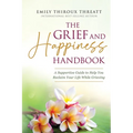 The Grief and Happiness Handbook: A Supportive Guide to Help You Reclaim Your Life While Grieving