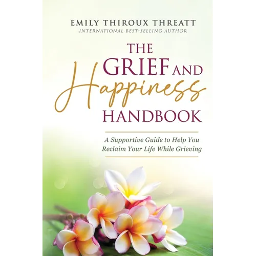 The Grief and Happiness Handbook: A Supportive Guide to Help You Reclaim Your Life While Grieving