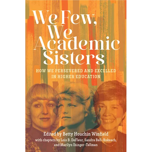 We Few, We Academic Sisters: How We Persevered and Excelled in Higher Education