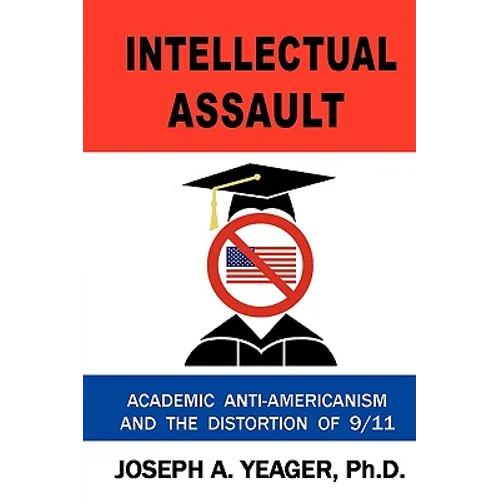 Intellectual Assault: Academic Anti-Americanism and the Distortion of 9-11
