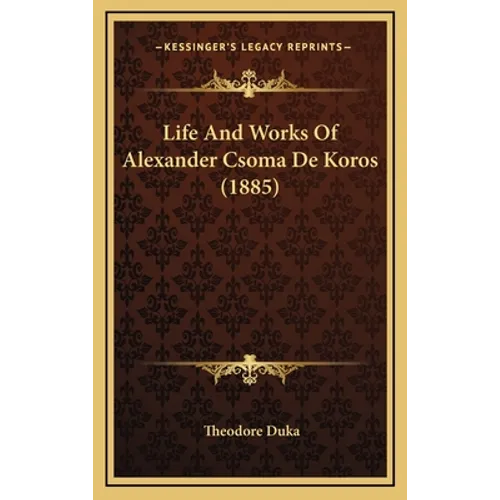 Life And Works Of Alexander Csoma De Koros (1885)