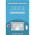 Programming Problems in Java: A Primer for the Technical Interview