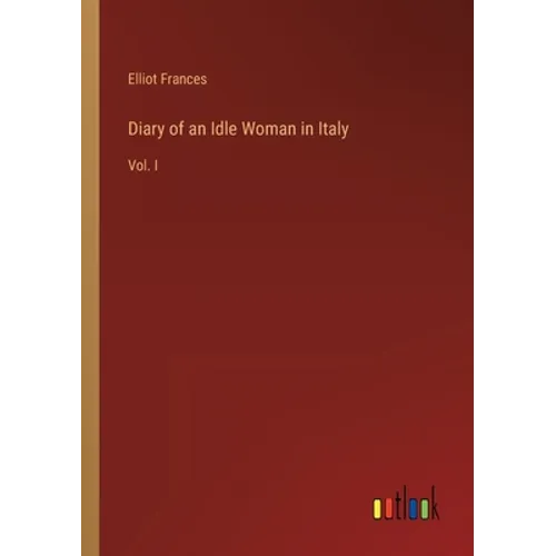 Diary of an Idle Woman in Italy: Vol. I
