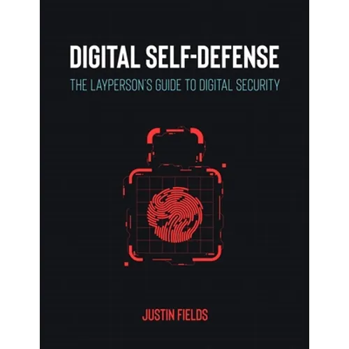 Digital Self-Defense: The Layperson's Guide to Digital Security