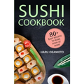 Sushi Cookbook: 80+ Easy Recipes to Make Sushi at Home