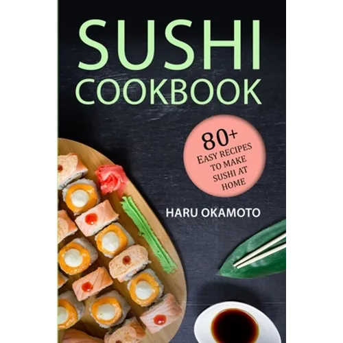 Sushi Cookbook: 80+ Easy Recipes to Make Sushi at Home