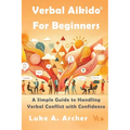 Verbal Aikido(R) for Beginners: A Simple Guide to Handling Verbal Conflict with Confidence
