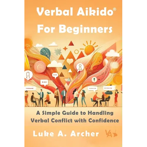 Verbal Aikido(R) for Beginners: A Simple Guide to Handling Verbal Conflict with Confidence