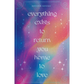 Everything Exists to Return You Home to Love