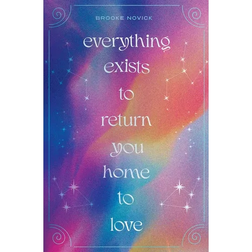 Everything Exists to Return You Home to Love