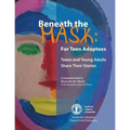 Beneath the Mask: For Teen Adoptees: Teens and Young Adults Share Their Stories