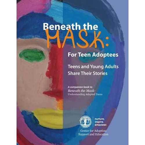 Beneath the Mask: For Teen Adoptees: Teens and Young Adults Share Their Stories