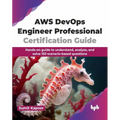 AWS Devops Engineer Professional Certification Guide: Hands-On Guide to Understand, Analyze, and Solve 150 Scenario-Based Questions