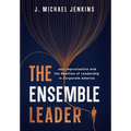 The Ensemble Leader: Jazz Improvisation and the Realities of Leadership in Corporate America