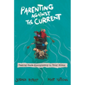 Parenting Against the Current: Taking Back Discipleship in Your Home