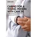 Caring for a Young Person with Cancer: Professional Guidance for Parents and Partners