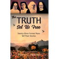 The Truth Set Us Free: Twenty-three Former Nuns Tell Their Stories