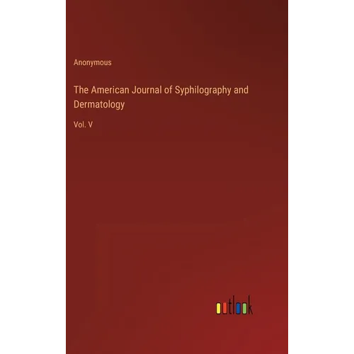 The American Journal of Syphilography and Dermatology: Vol. V