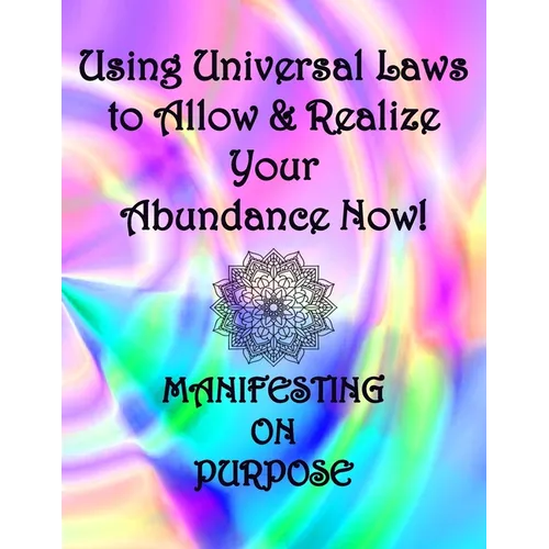 Using Universal Laws to Allow & Realize Your Abundance Now! Manifesting on Purpose