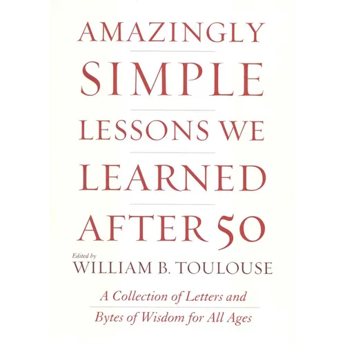 Amazingly Simple Lessons We Learned After 50: A Collection of Letters and Bytes of Wisdom for All Ages