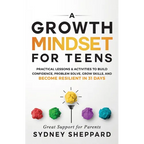 A Growth Mindset for Teens: Practical Lessons & Activities to Build Confidence, Problem Solve, Grow Skills, and Become Resilient in 31days.