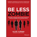 Be Less Zombie: How Great Companies Create Dynamic Innovation, Fearless Leadership and Passionate People
