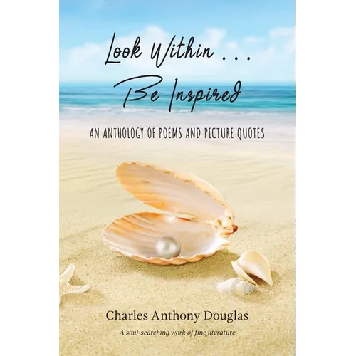 Look Within...Be Inspired: An Anthology of Poems and Picture Quotes