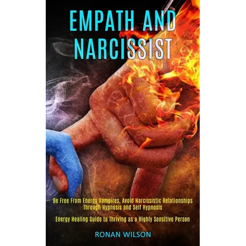 Empath and Narcissist: Be Free From Energy Vampires, Avoid Narcissistic Relationships Through Hypnosis and Self Hypnosis (Energy Healing Guide to Thri