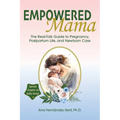Empowered Mama: The Real-Talk Guide to Pregnancy, Postpartum Life, and Newborn Care