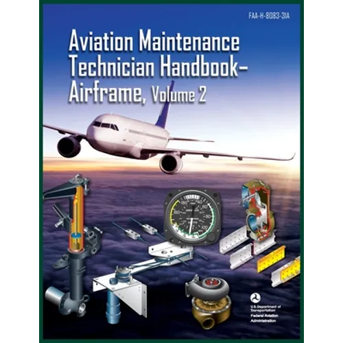 Aviation Maintenance Technician Handbook-Airframe, Volume 2: Faa-H-8083-31a