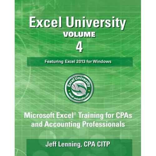 Excel University - Volume 4 - Featuring Excel 2013 for Windows: Microsoft Excel Training for CPAs and Accounting Professionals