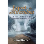 Expect the Miraculous: A True Life Story of the Extraordinary Power of God - Paperback