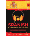 Spanish Language Lessons: Level 2 Beginners Guide To Learning And Speaking The Spanish Language For Everyday Conversation And Better Vocabulary (Learn