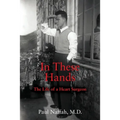In These Hands: The Life of a Heart Surgeon