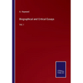 Biographical and Critical Essays: Vol. I