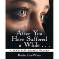 After You Have Suffered a While . . .: A Book for Abused Women