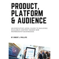 Product, Platform and Audience: A guide to building scalable content-based B2B membership businesses.