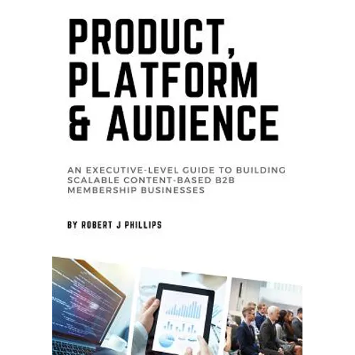 Product, Platform and Audience: A guide to building scalable content-based B2B membership businesses.