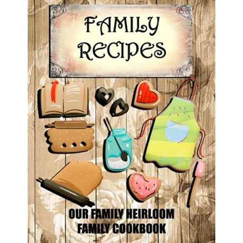 Family Recipes Our Heirloom Family Cookbook