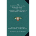 The Life Of The Venerable Joseph Benedict Cottolengo: Founder Of The Little House Of Providence In Turin (1893)