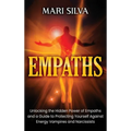 Empaths: Unlocking the Hidden Power of Empaths and a Guide to Protecting Yourself Against Energy Vampires and Narcissists