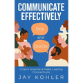 Communicate Effectively: DOS AND DON'TS: Charm Anyone & Make Lasting Connections