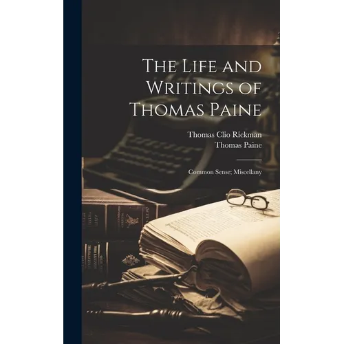 The Life and Writings of Thomas Paine: Common Sense; Miscellany