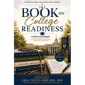 The Book on College Readiness: A Practical Roadmap for High School Students to Plan, Prepare and Succeed in College and Beyond