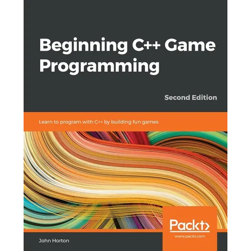 Beginning C++ Game Programming - Second Edition: Learn to program with C++ by building fun games